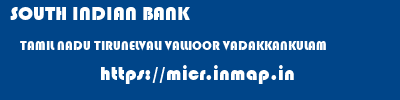 SOUTH INDIAN BANK  TAMIL NADU TIRUNELVALI VALLIOOR VADAKKANKULAM  micr code